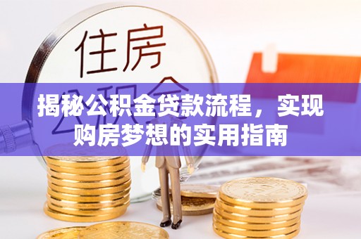 利通揭秘公积金贷款流程，实现购房梦想的实用指南
