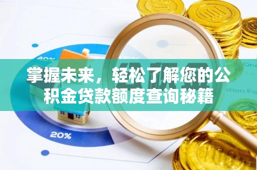 利通掌握未来，轻松了解您的公积金贷款额度查询秘籍