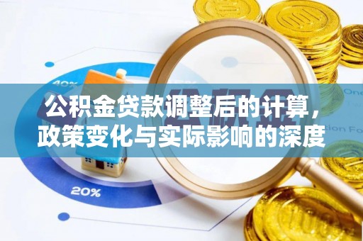 利通公积金贷款调整后的计算，政策变化与实际影响的深度解析