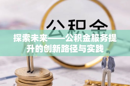利通探索未来——公积金服务提升的创新路径与实践