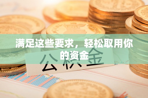 利通满足这些要求，轻松取用你的资金