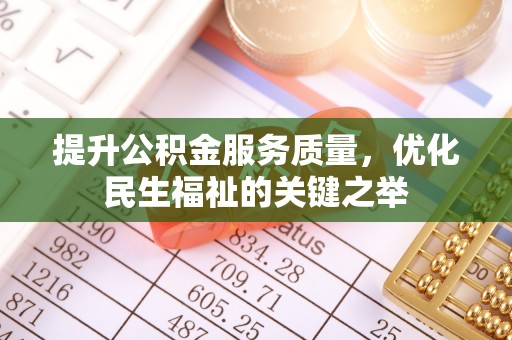 利通提升公积金服务质量，优化民生福祉的关键之举