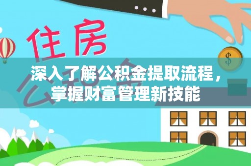 利通深入了解公积金提取流程，掌握财富管理新技能