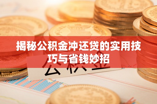 利通揭秘公积金冲还贷的实用技巧与省钱妙招