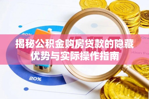 利通揭秘公积金购房贷款的隐藏优势与实际操作指南