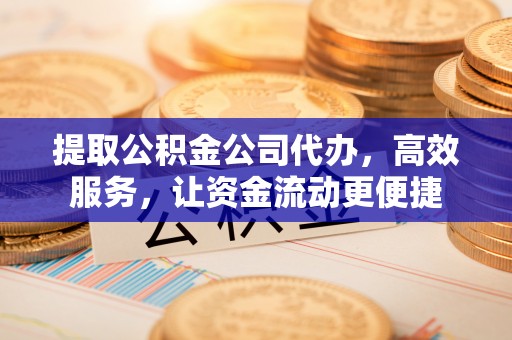 利通提取公积金公司代办，高效服务，让资金流动更便捷