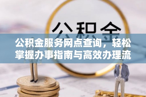 利通公积金服务网点查询，轻松掌握办事指南与高效办理流程
