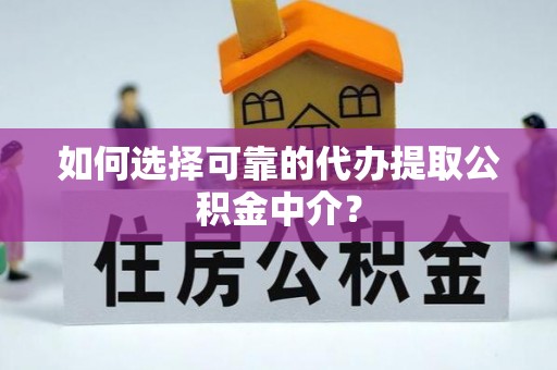 利通如何选择可靠的代办提取公积金中介？
