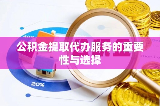 利通公积金提取代办服务的重要性与选择