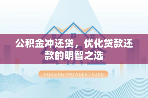 利通公积金冲还贷，优化贷款还款的明智之选