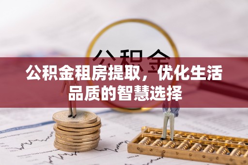 利通公积金租房提取，优化生活品质的智慧选择