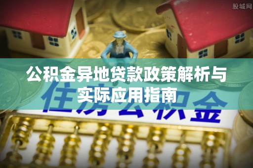 利通公积金异地贷款政策解析与实际应用指南