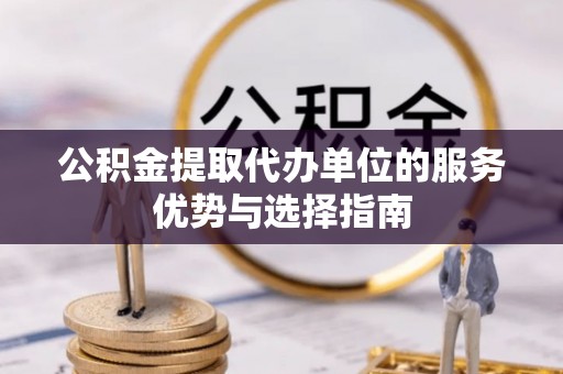 利通公积金提取代办单位的服务优势与选择指南