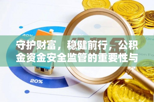 利通守护财富，稳健前行，公积金资金安全监管的重要性与实践