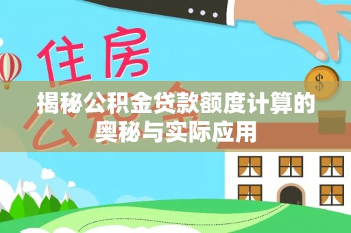 利通揭秘公积金贷款额度计算的奥秘与实际应用