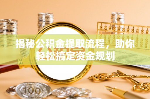 利通揭秘公积金提取流程，助你轻松搞定资金规划