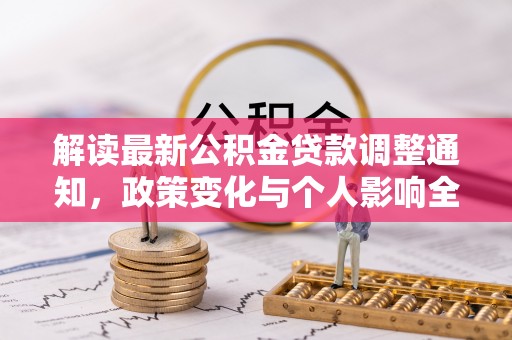 利通解读最新公积金贷款调整通知，政策变化与个人影响全解析