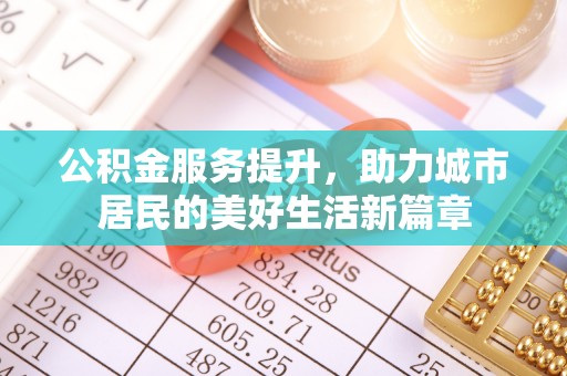 利通公积金服务提升，助力城市居民的美好生活新篇章