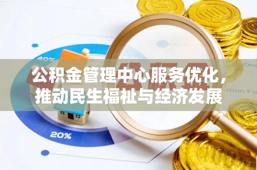 利通公积金管理中心服务优化，推动民生福祉与经济发展