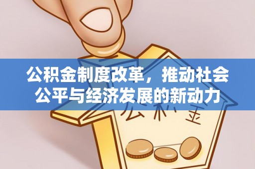 利通公积金制度改革，推动社会公平与经济发展的新动力
