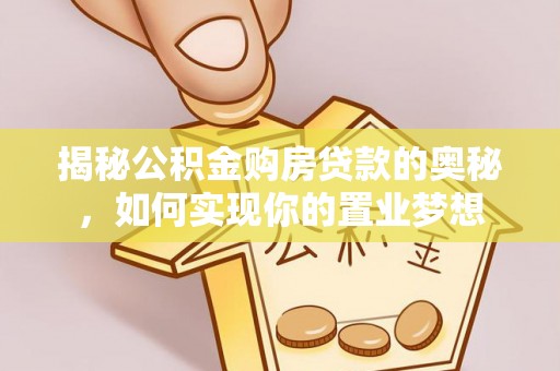 利通揭秘公积金购房贷款的奥秘，如何实现你的置业梦想