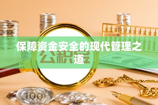利通保障资金安全的现代管理之道
