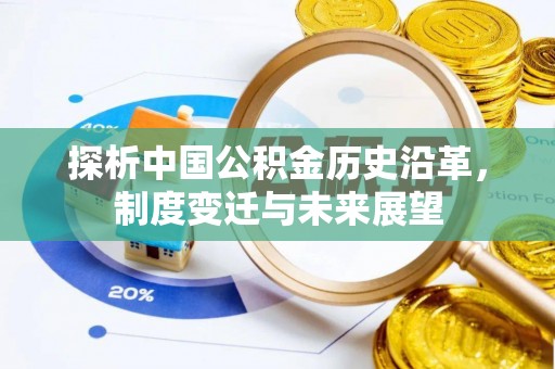 利通探析中国公积金历史沿革，制度变迁与未来展望