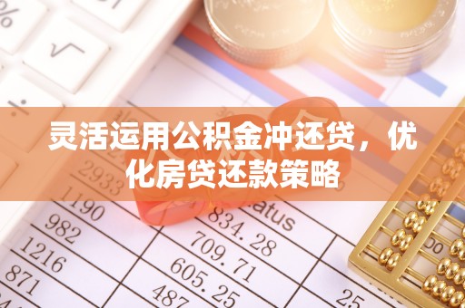 利通灵活运用公积金冲还贷，优化房贷还款策略