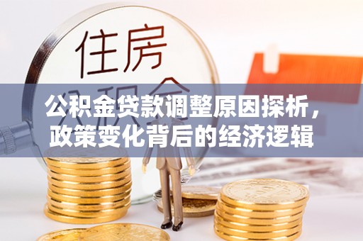 利通公积金贷款调整原因探析，政策变化背后的经济逻辑