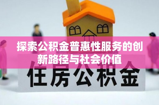利通探索公积金普惠性服务的创新路径与社会价值