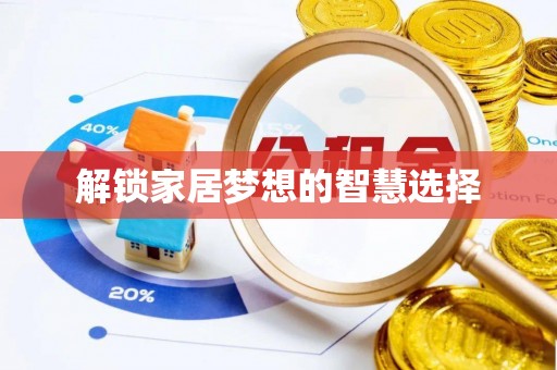 利通解锁家居梦想的智慧选择
