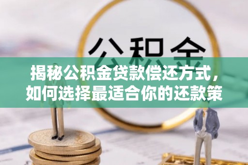 利通揭秘公积金贷款偿还方式，如何选择最适合你的还款策略？