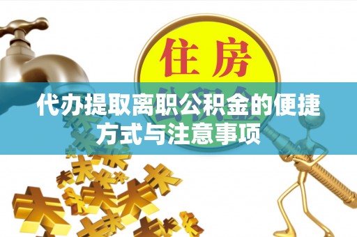 利通代办提取离职公积金的便捷方式与注意事项