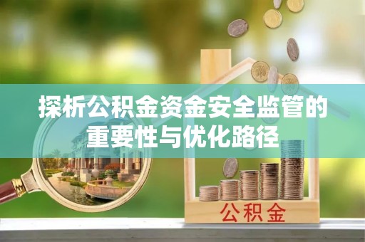 利通探析公积金资金安全监管的重要性与优化路径