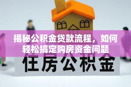 利通揭秘公积金贷款流程，如何轻松搞定购房资金问题