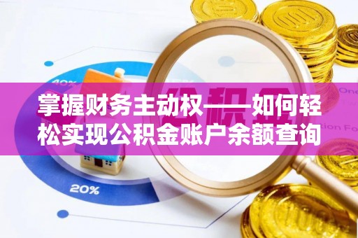 利通掌握财务主动权——如何轻松实现公积金账户余额查询